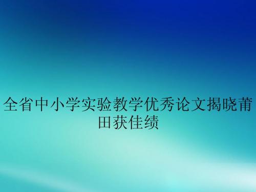 全省中小学实验教学优秀论文揭晓莆田获佳绩