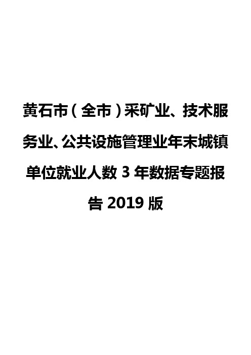 黄石市(全市)采矿业、技术服务业、公共设施管理业年末城镇单位就业人数3年数据专题报告2019版