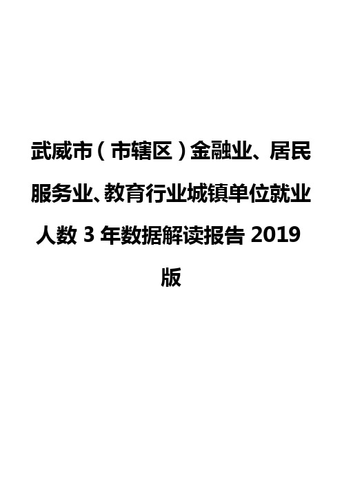 武威市(市辖区)金融业、居民服务业、教育行业城镇单位就业人数3年数据解读报告2019版