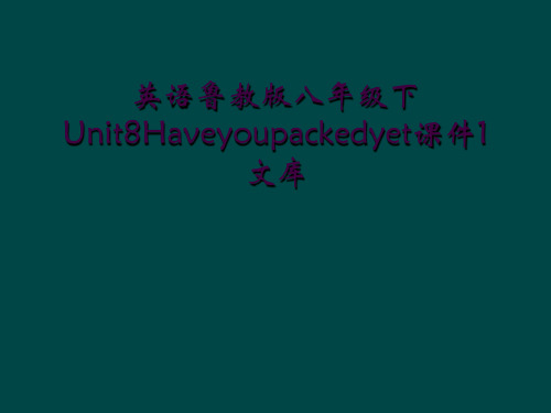 英语鲁教版八年级下Unit8Haveyoupackedyet课件1文库