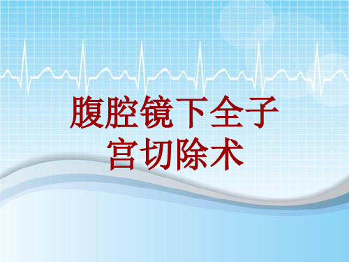 外科手术教学资料：腹腔镜下全子宫切除术讲解模板