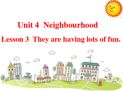 鲁科版英语五年级下册Unit4 Neighbourhood Lesson3They're having lots of fun