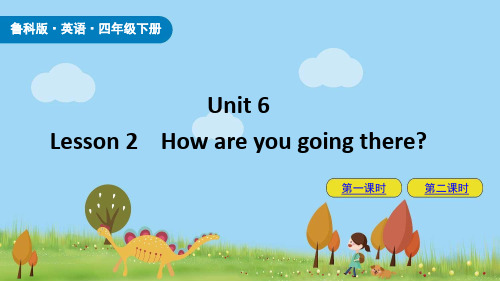 鲁科版四下英语Unit 6-Lesson2How are you going there课件