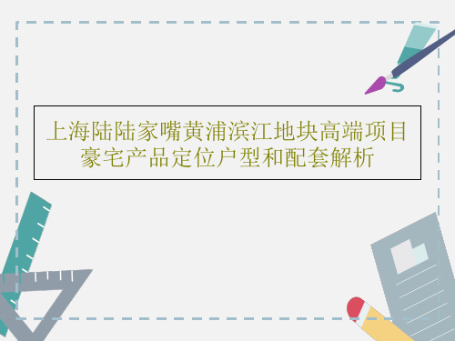 上海陆陆家嘴黄浦滨江地块高端项目豪宅产品定位户型和配套解析105页PPT