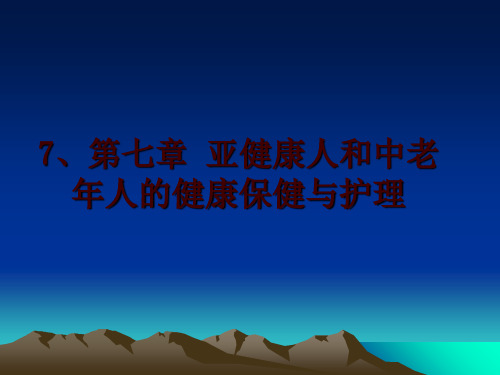 最新7、第七章 亚健康人和中老年人的健康保健与护理ppt课件