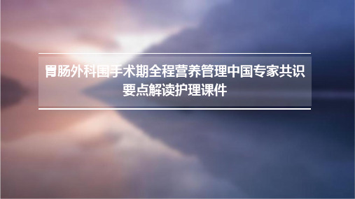 胃肠外科围手术期全程营养管理中国专家共识要点解读护理课件