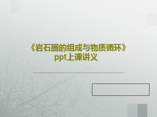 《岩石圈的组成与物质循环》ppt上课讲义共71页