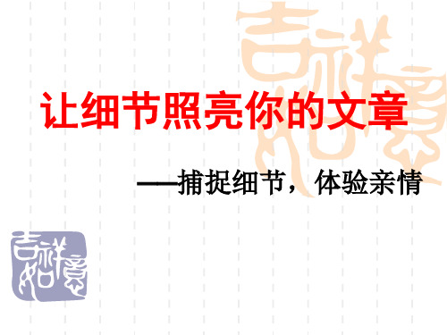 初中作文指导：让细节照亮你的文章——捕捉细节,体验亲情1优秀课件