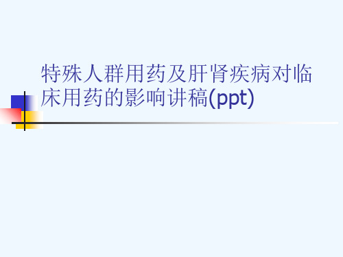 特殊人群用药及肝肾疾病对临床用药的影响讲稿(ppt)