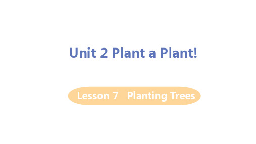 Unit 2 Plant a Plant Lesson 7 Planting Trees课件