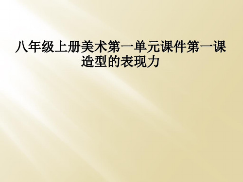 八年级上册美术第一单元课件第一课造型的表现力