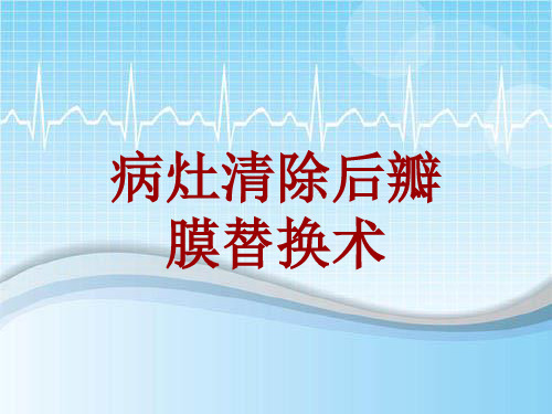 外科手术教学资料：病灶清除后瓣膜替换术讲解模板