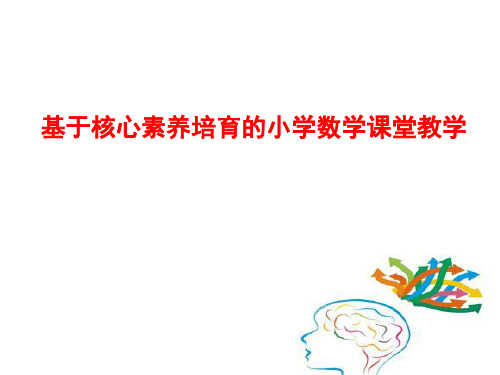 最新《基于核心素养培育的小学数学课堂教学》讲座可编辑