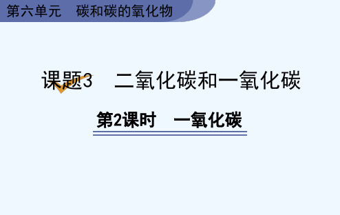 人教版九年级上册化学《第6单元 碳和碳的氧化物 课题3 二氧化碳和一氧化碳 第2课时 一氧化碳》课件