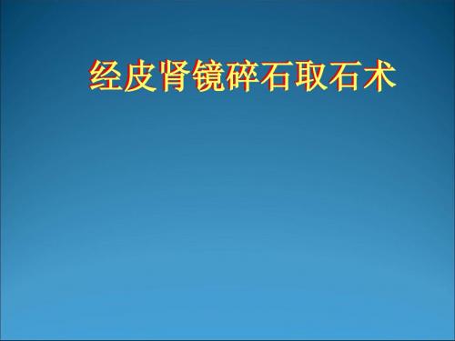 经皮肾镜碎石取石术ppt课件