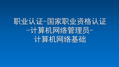 职业证书-国家职业资格认证-计算机网络管理员-计算机网络基础 