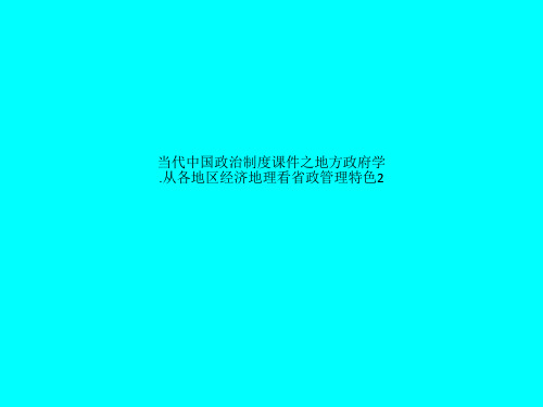 当代中国政治制度课件之地方政府学.从各地区经济地理看省政管理特色2