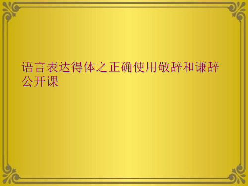 语言表达得体之正确使用敬辞和谦辞公开课优秀课件