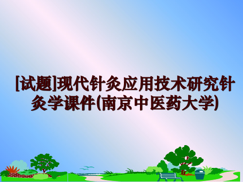 最新[试题]现代针灸应用技术研究针灸学课件(南京中医药大学)讲学课件