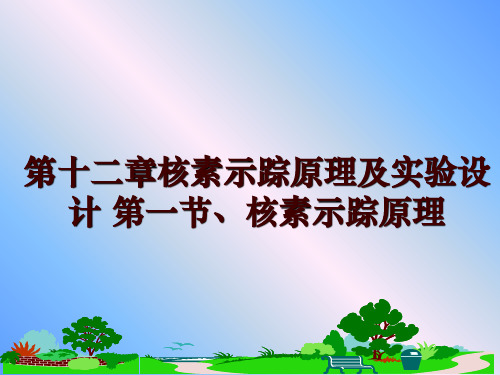 最新第十二章核素示踪原理及实验设计 第一节、核素示踪原理讲学课件