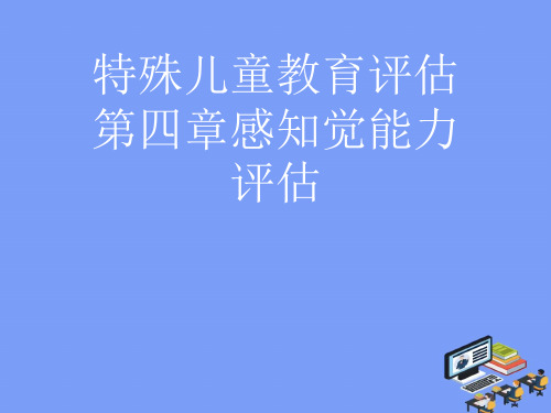 2021特殊儿童教育评估第四章感知觉能力评估完美版PPT