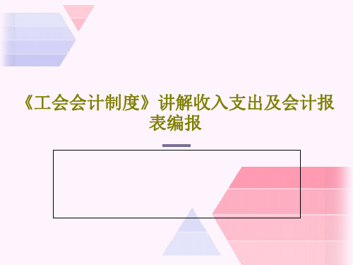 《工会会计制度》讲解收入支出及会计报表编报共110页