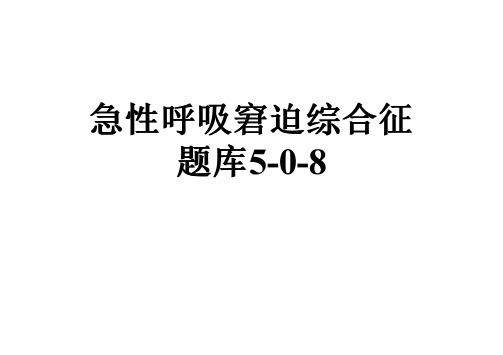 急性呼吸窘迫综合征题库5-0-8