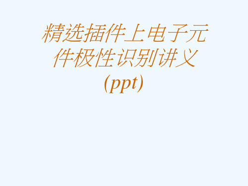 精选插件上电子元件极性识别讲义(ppt)