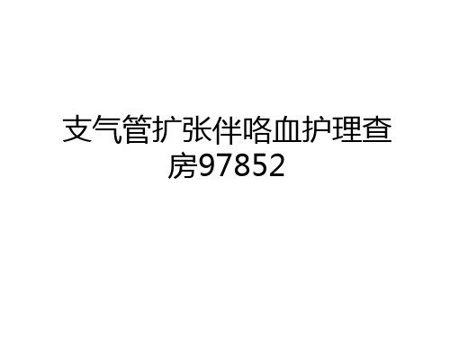 最新支气管扩张伴咯血护理查房97852教程文件