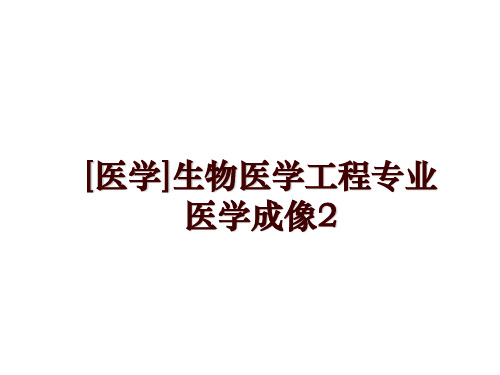 最新[医学]生物医学工程专业医学成像2ppt课件