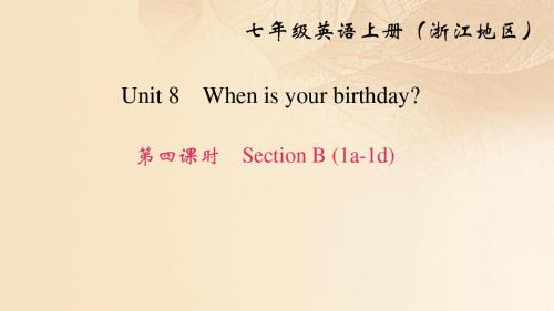 (浙江专用)七年级英语上册Unit8Whenisyourbirthday(第4课时)SectionB1a1d课件(新版)人教新目标版