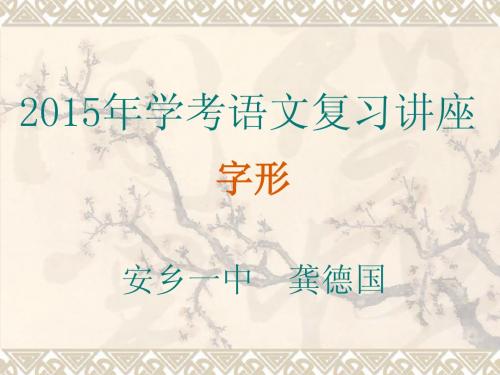 2015年学考语文复习课件(字形) 安乡一中 龚德国