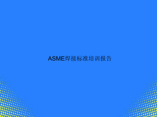 【精选文档】美国ASME焊接标准培训报告PPT