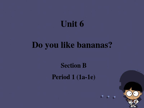 七年级英语上册 Unit 6 Do you like bananas Section B Perio