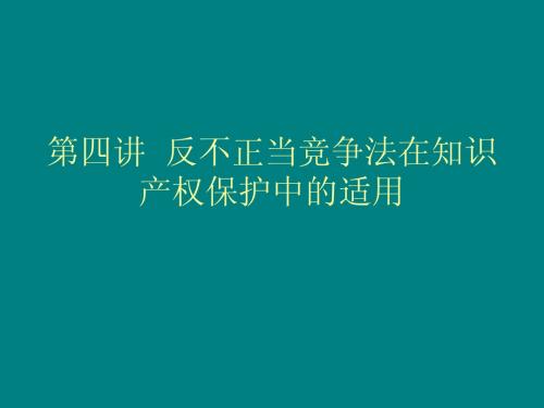 第四讲 反不正当竞争法在知识产权保护中的适用