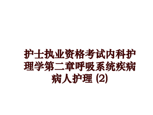 最新护士执业资格考试内科护理学第二章呼吸系统疾病病人护理 (2)ppt课件