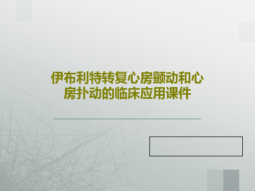 伊布利特转复心房颤动和心房扑动的临床应用课件39页PPT