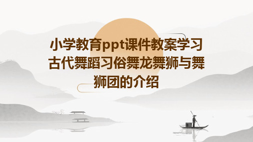 小学教育ppt课件教案学习古代舞蹈习俗舞龙舞狮与舞狮团的介绍