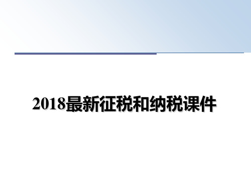 最新2018最新征税和纳税课件教学讲义PPT课件