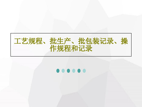 工艺规程、批生产、批包装记录、操作规程和记录65页PPT