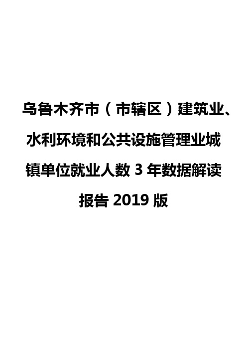 乌鲁木齐市(市辖区)建筑业、水利环境和公共设施管理业城镇单位就业人数3年数据解读报告2019版