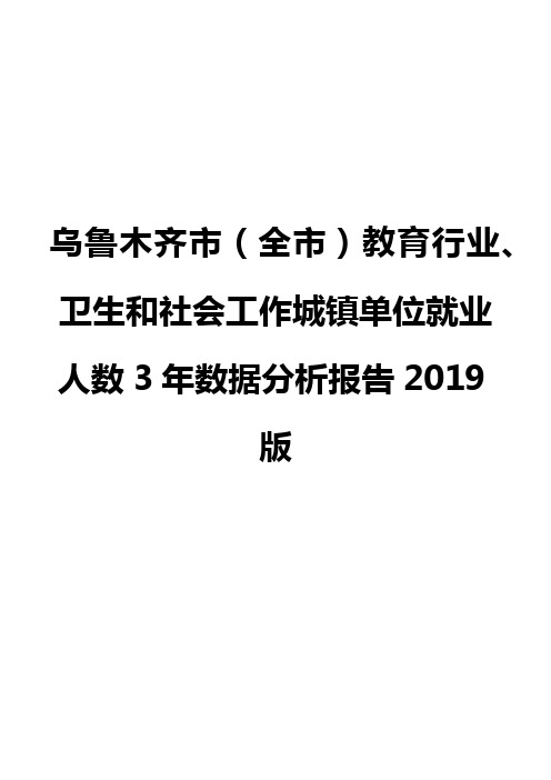 乌鲁木齐市(全市)教育行业、卫生和社会工作城镇单位就业人数3年数据分析报告2019版