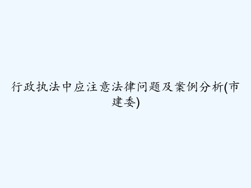 行政执法中应注意法律问题及案例分析(市建委) PPT