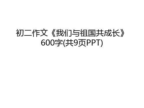 初二作文《我们与祖国共成长》600字(共9页PPT)讲课讲稿