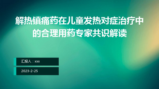 解热镇痛药在儿童发热对症治疗中的合理用药专家共识解读PPT课件