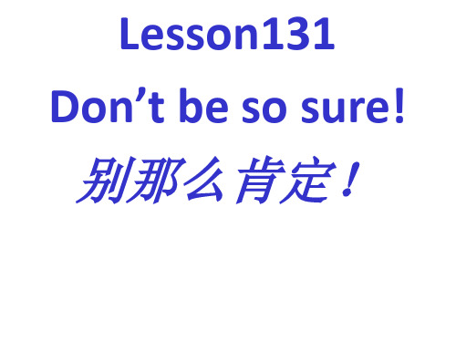 新概念一Lesson 131 Don't be so sure别那么肯定(非比)