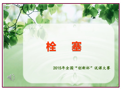 全国“创新杯”医药卫生类说课大赛一等奖作品:栓塞说课
