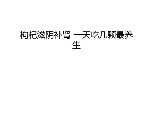 枸杞滋阴补肾 一天吃几颗最养生教学文稿