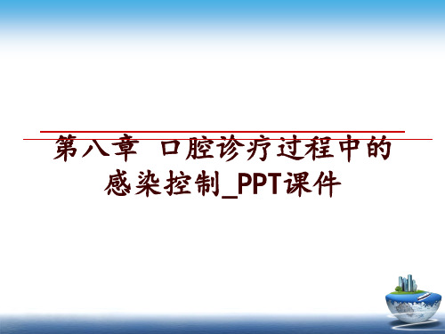 最新第八章 口腔诊疗过程中的感染控制_PPT课件幻灯片课件