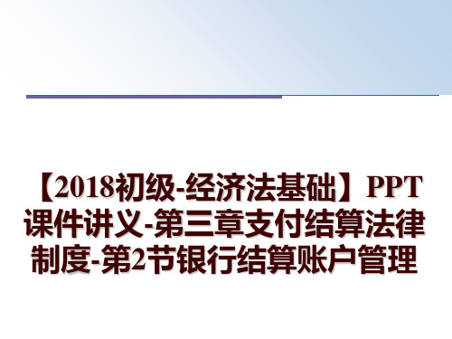 最新【2018初级-经济法基础】ppt课件讲义-第三章支付结算法律制度-第2节银行结算账户